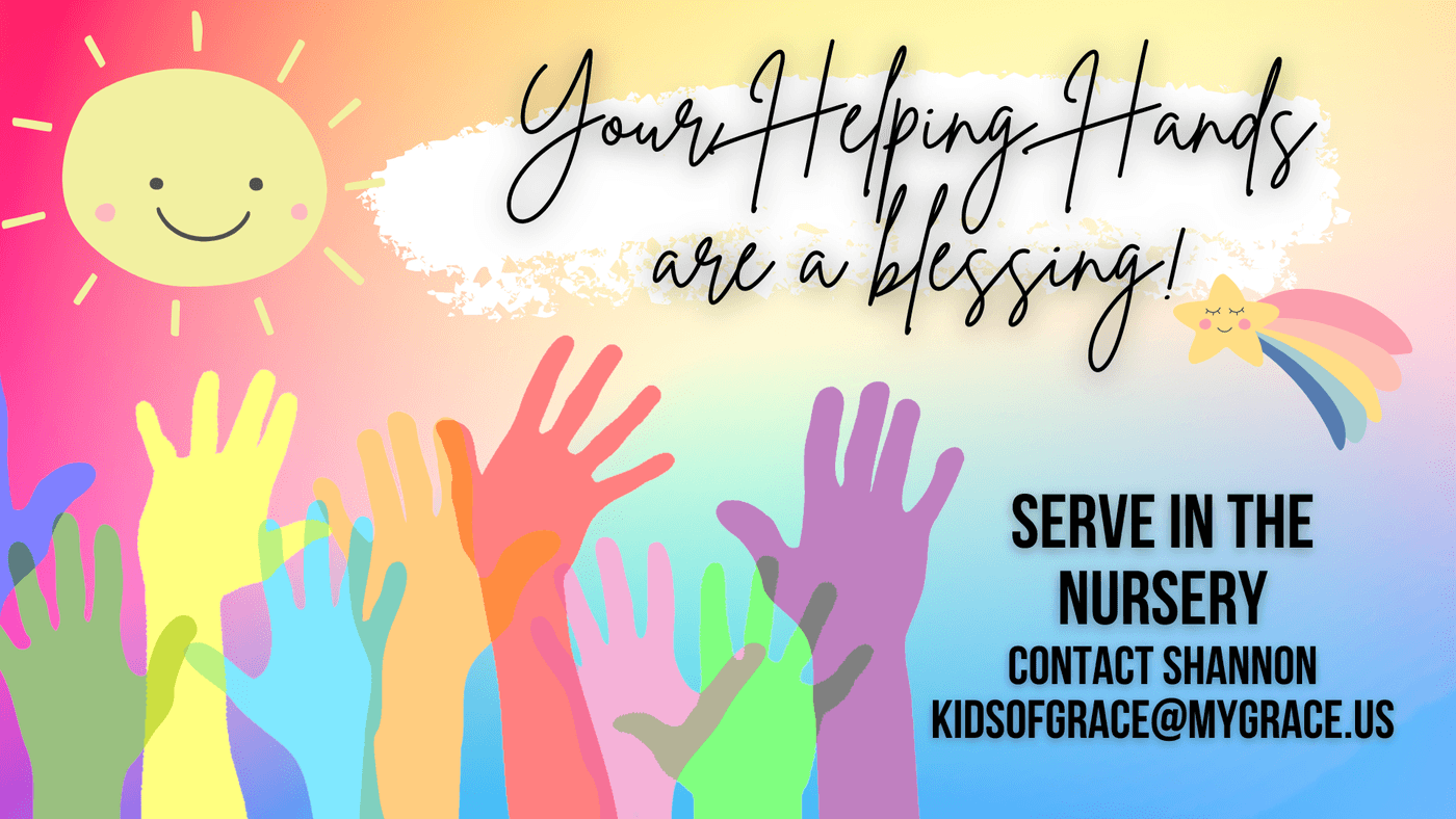 Your Heling Hands are a blessing...we are seeking serving hearts and hands in the Sunday Morning Nursery during Worship.  Contact Shannon Mondeaux at kidsofgrace@mygrace.us for more information, or click here to sign up!