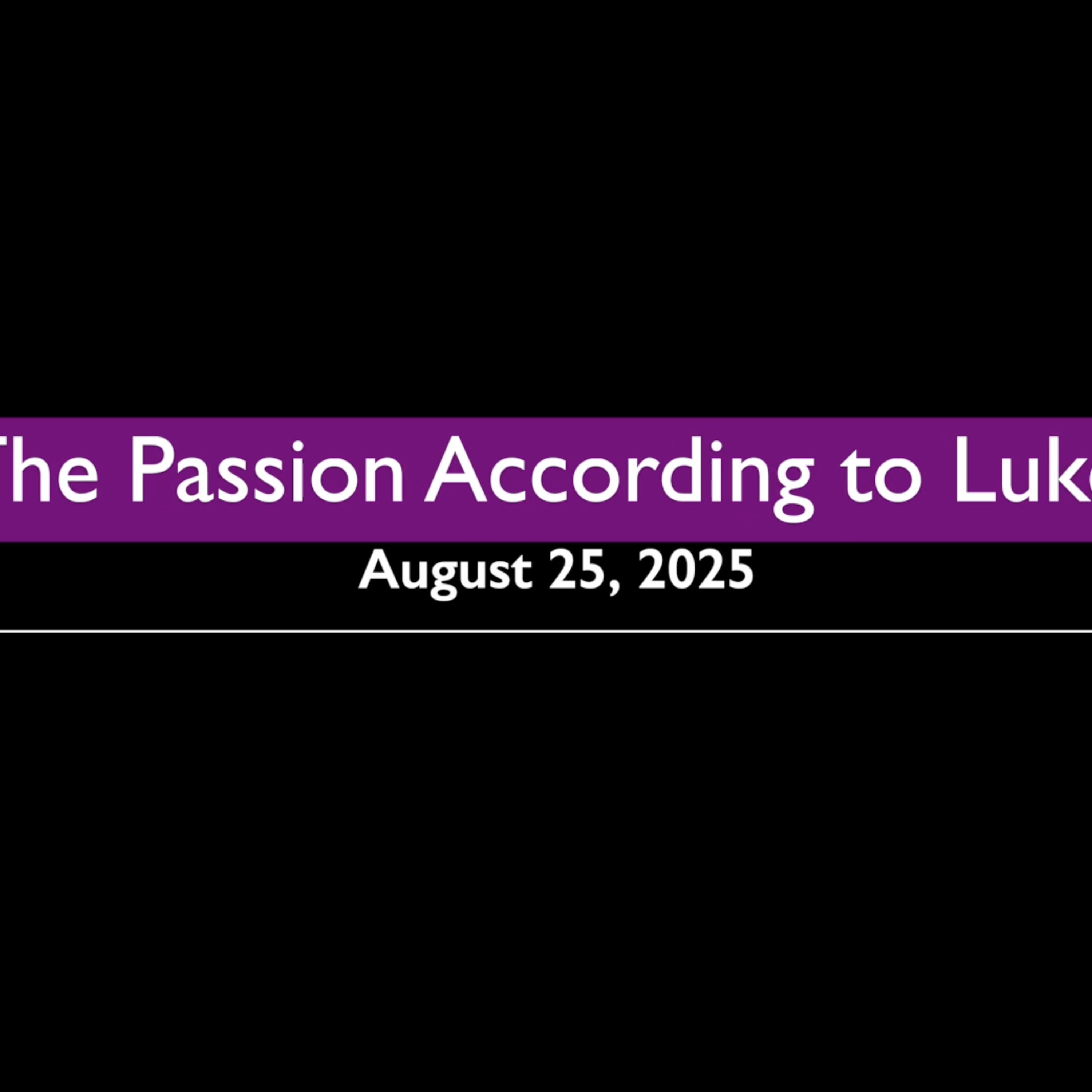 The Passion According to Luke August 25, 2025