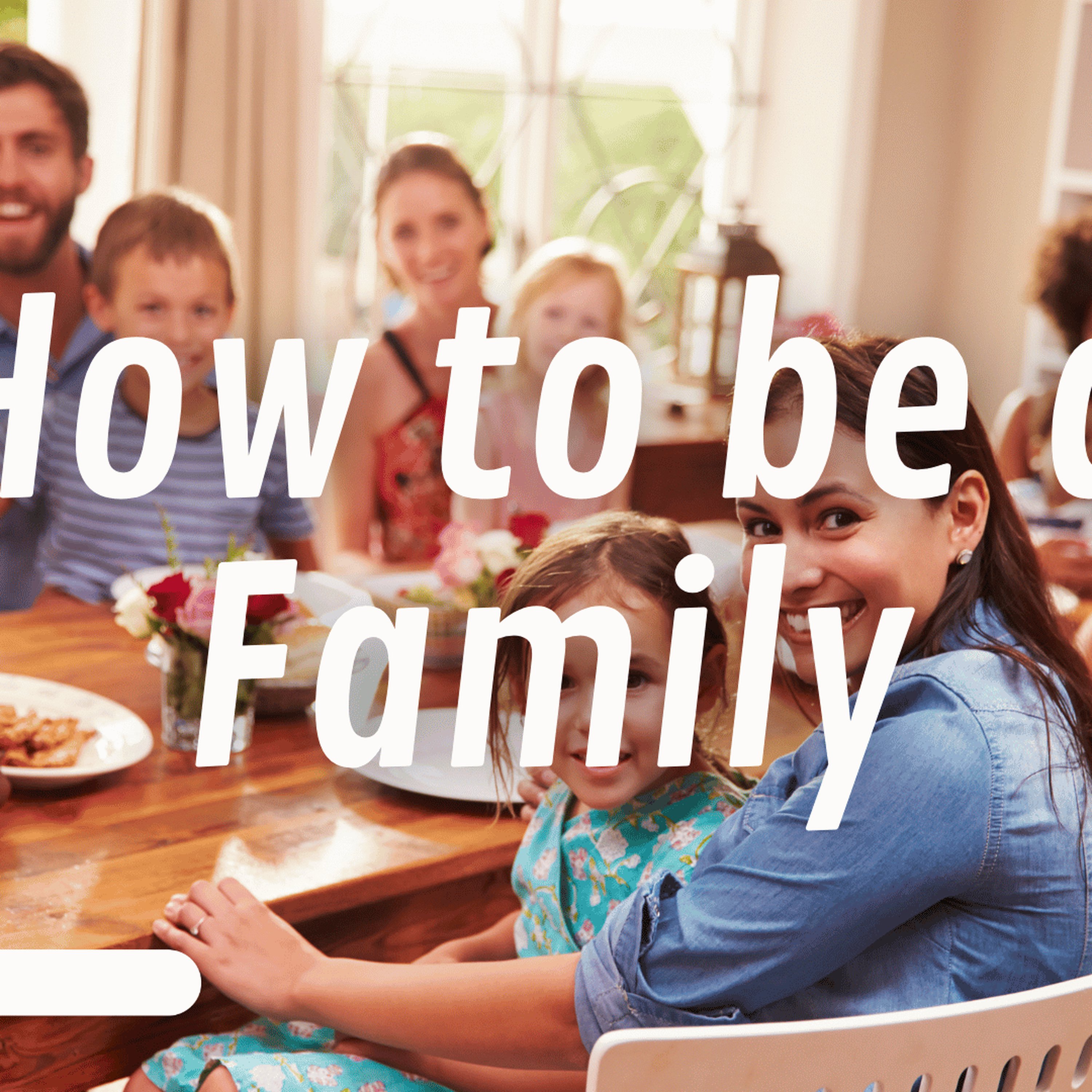 How To Be A Family