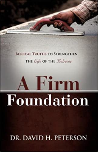 Book - A Firm Foundation - by Dr. David Peterson, First Baptist Church Land O Lakes, FL
