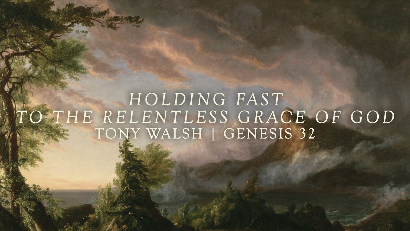 Holding Fast to the Relentless Grace of God | Tony Walsh | Genesis 32