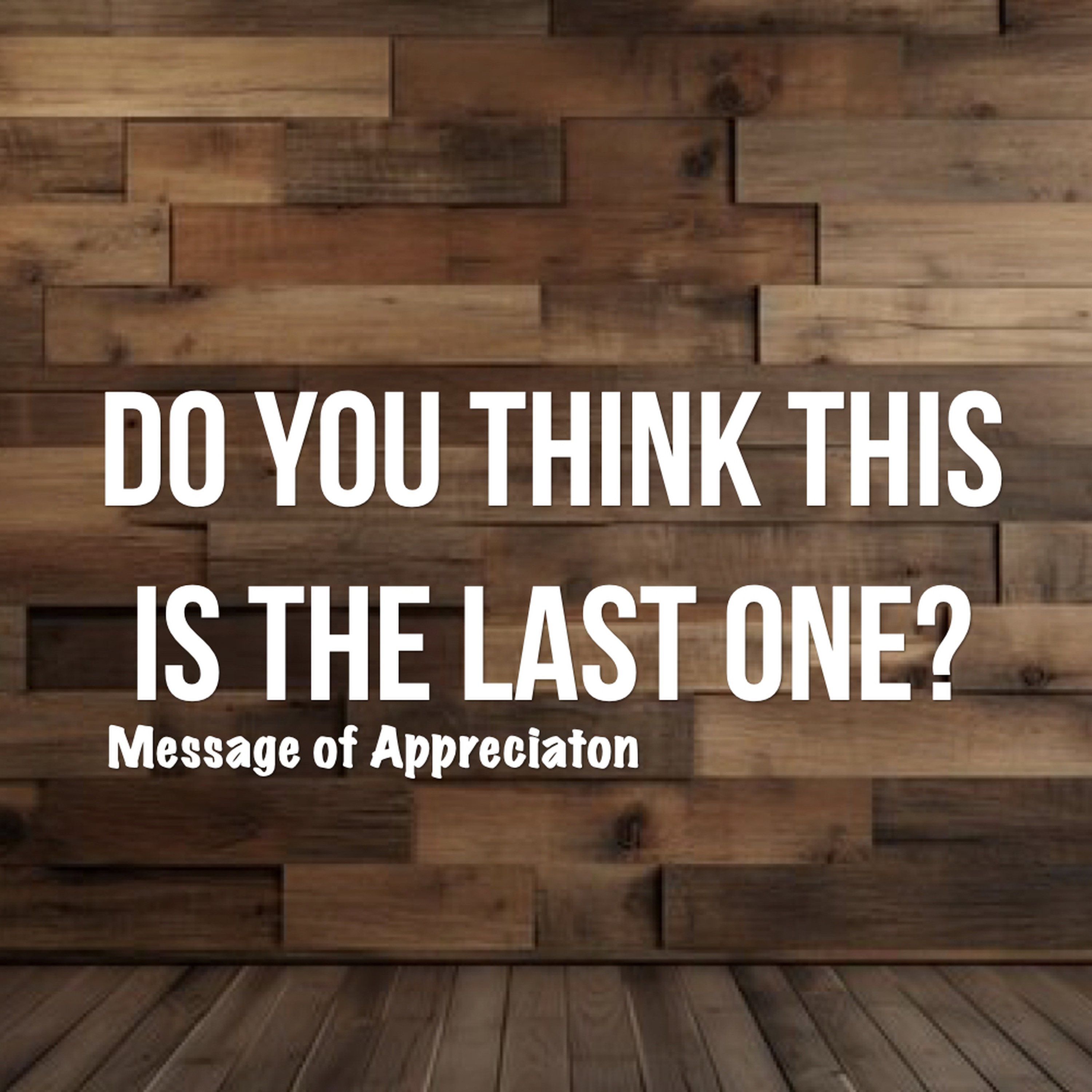 Do You Think This Is The Last One? A Message Of Appreciation episode artwork