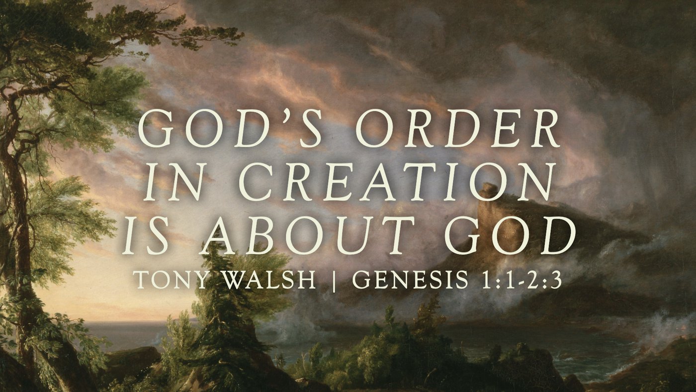 God's Order in Creation Is About God | Tony Walsh | Genesis 1:1-2:3