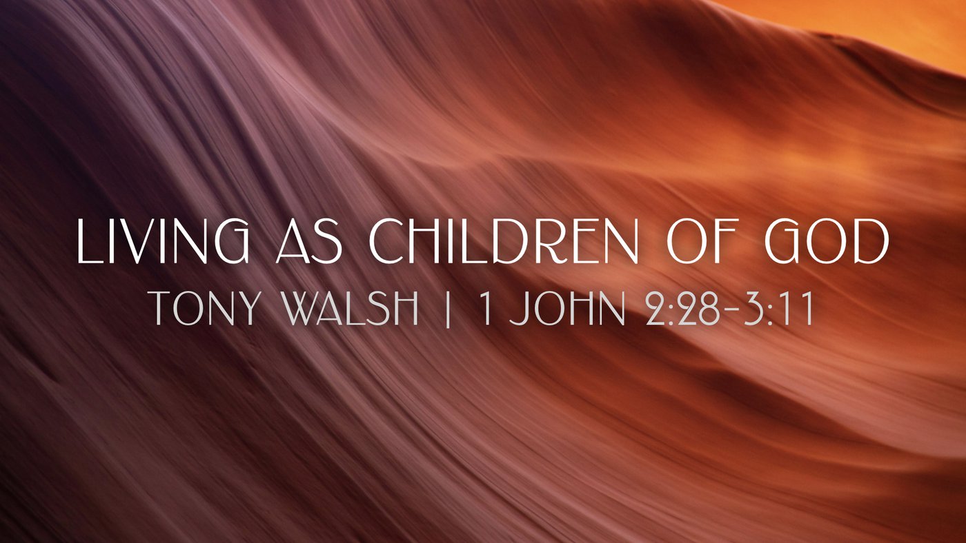 Living as Children of God | Tony Walsh | 1 John 2:28–3:11