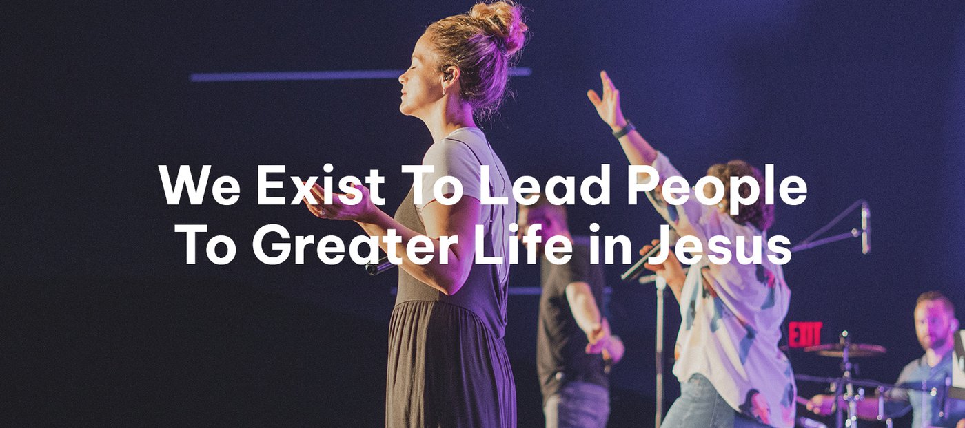 We Exist to Lead People to Greater Life in Jesus