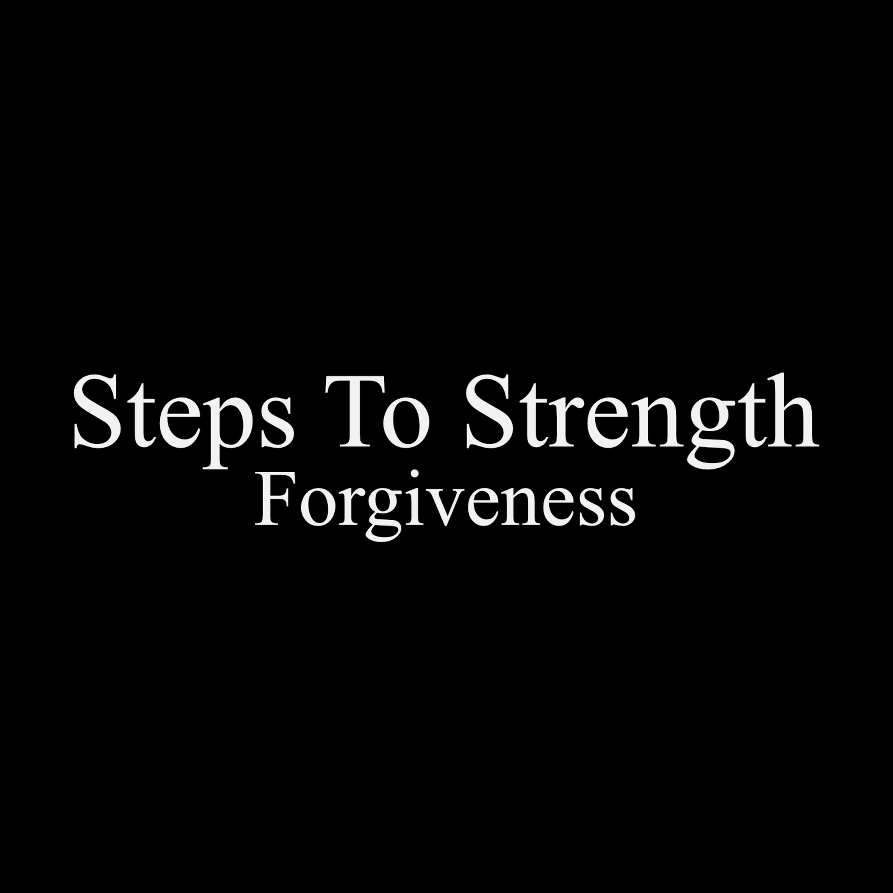 Steps to Strength Part 7: Forgiveness