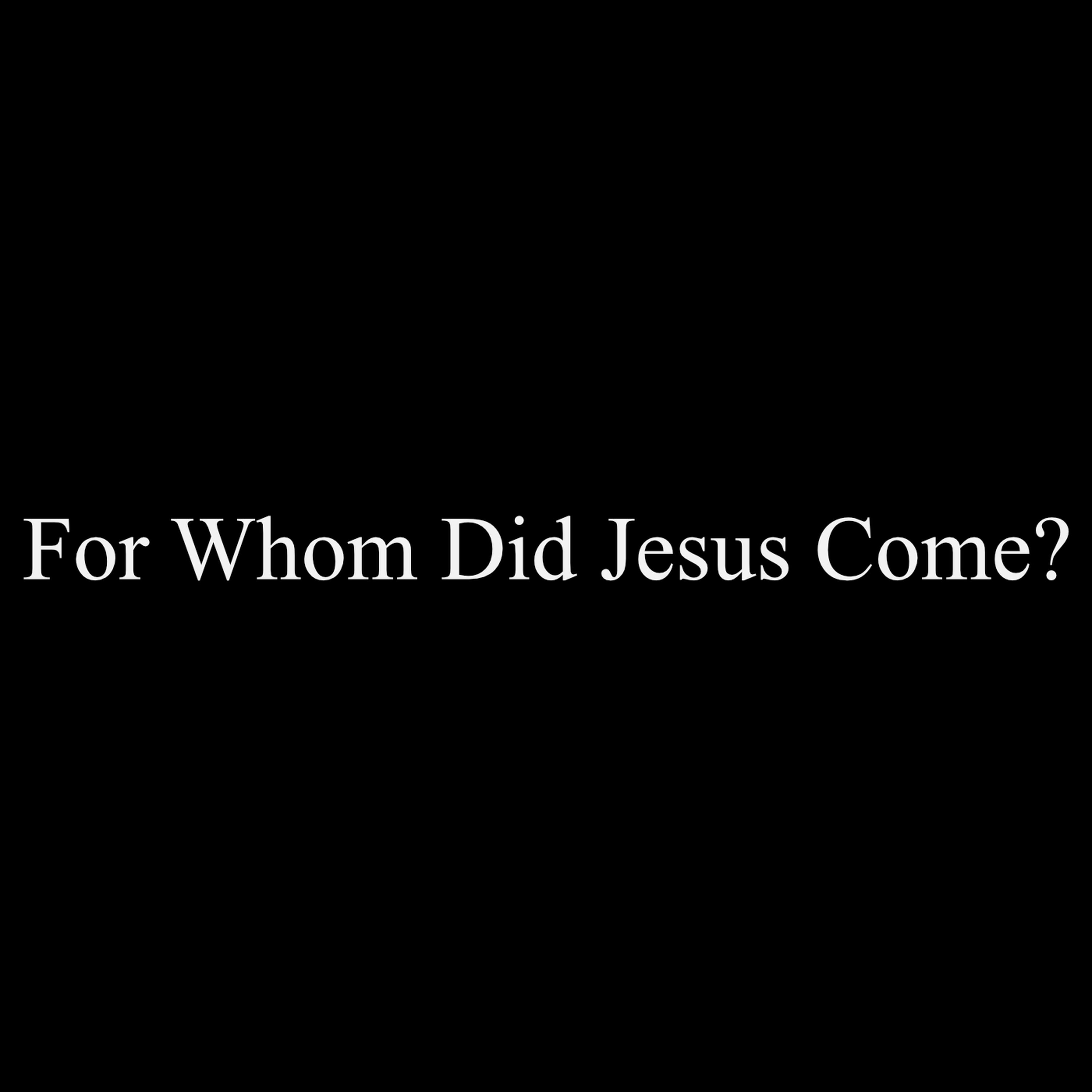 Christmas Part 3: For Whom Did Jesus Come?