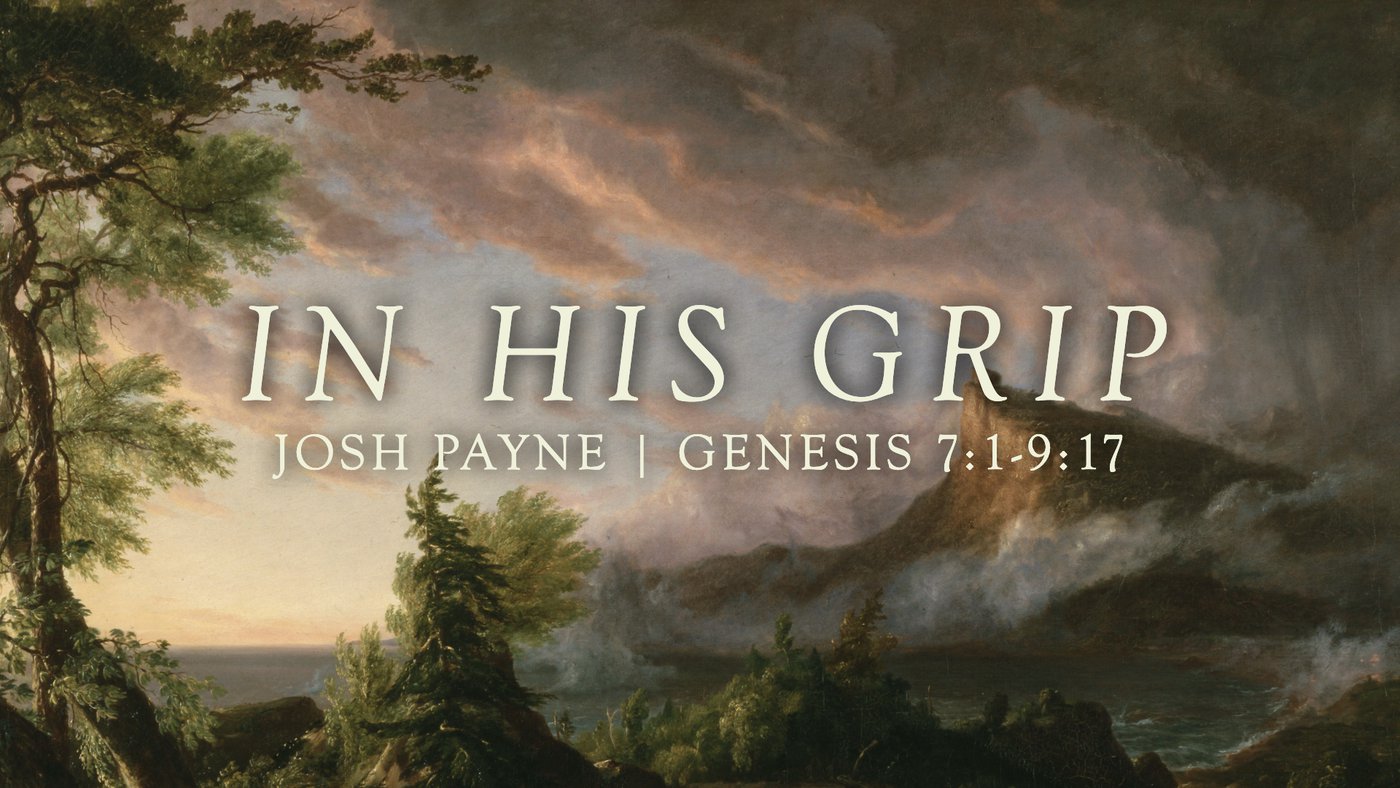 In His Grip | Josh Payne | Genesis 7:1–9:17