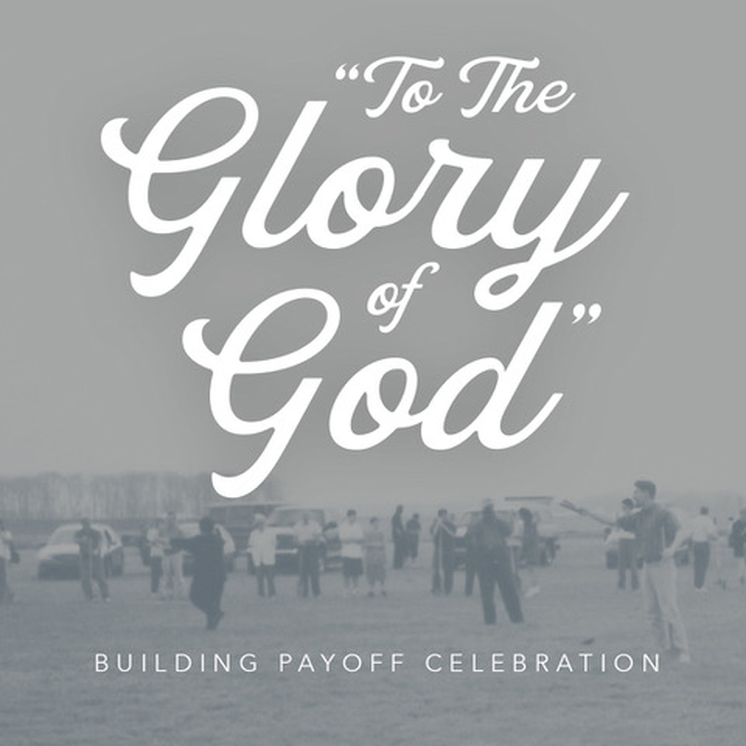 To the Glory of God - Building Payoff Celebration! episode artwork