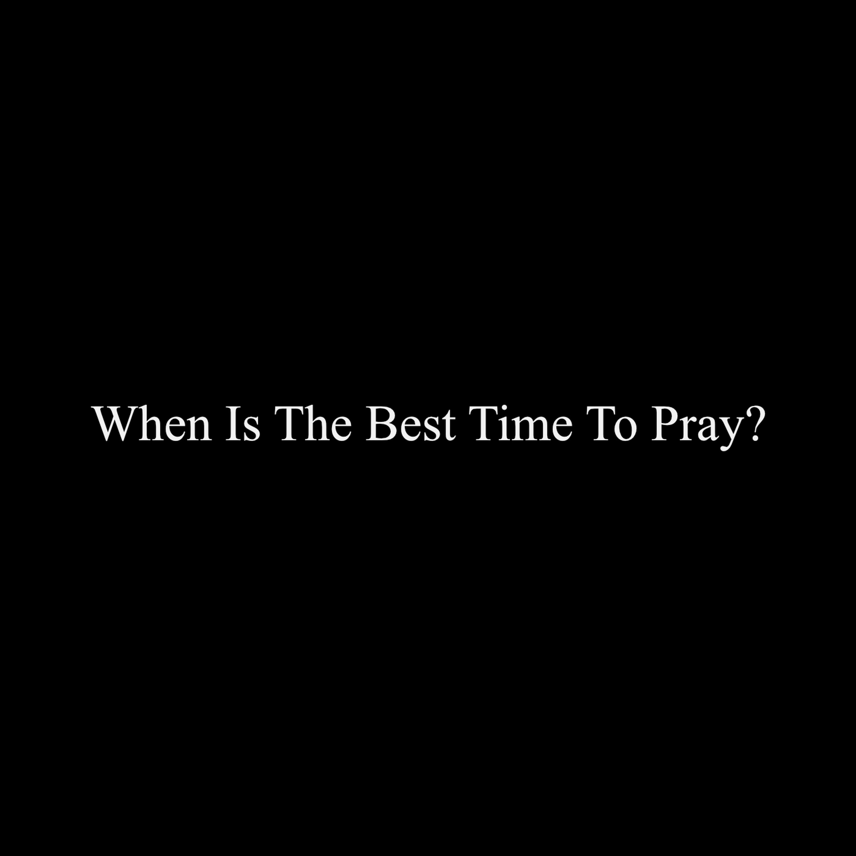 Steps to Strength Part 3: When Is The Best Time To Pray?