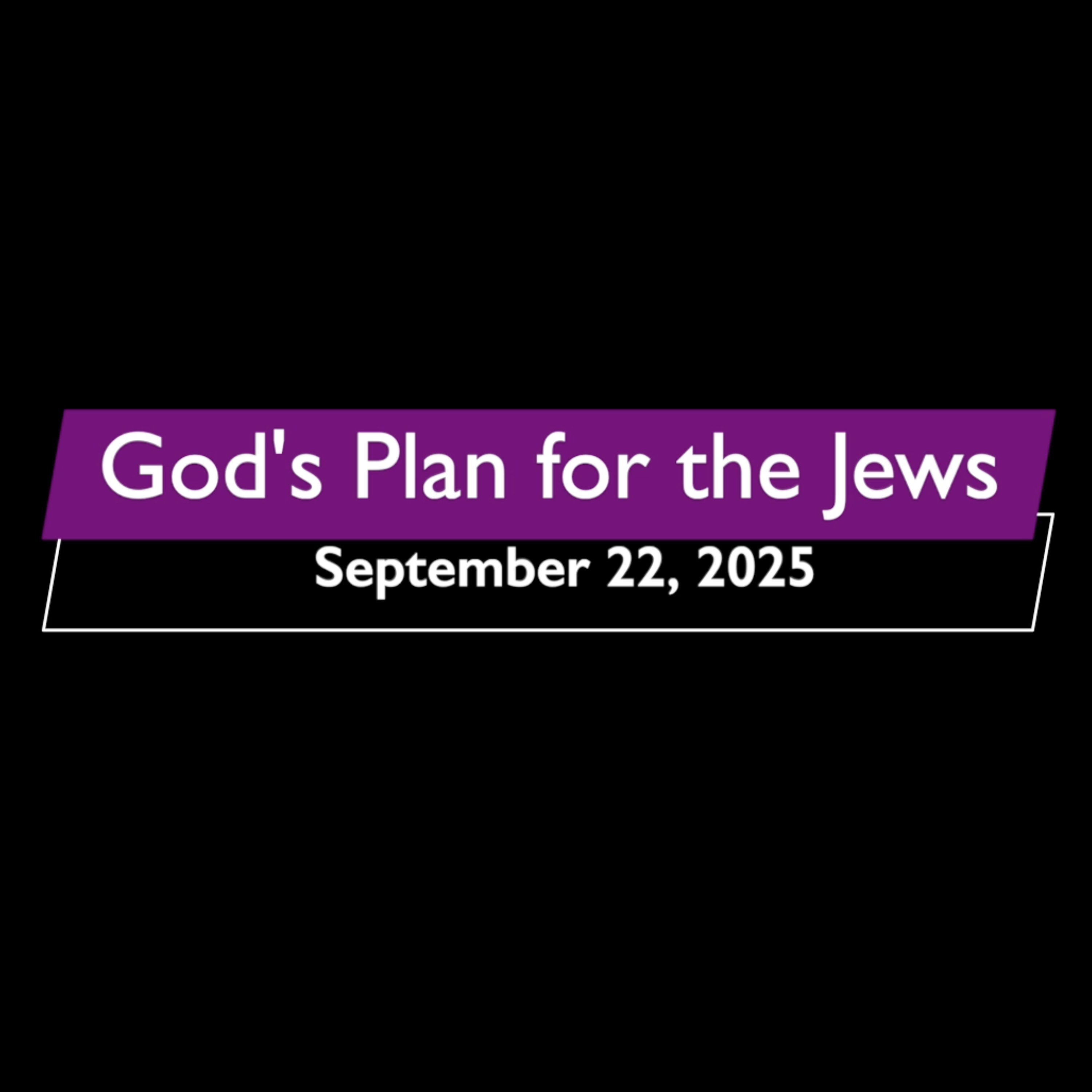 God's Plan for the Jews September 22, 2025