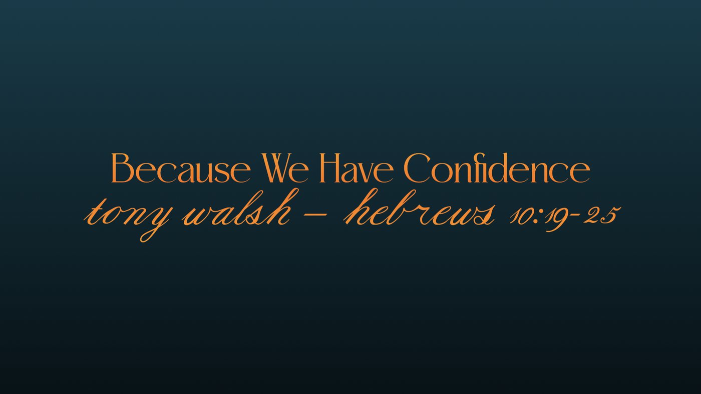 Because We Have Confidence | Tony Walsh | Hebrews 10:19-25