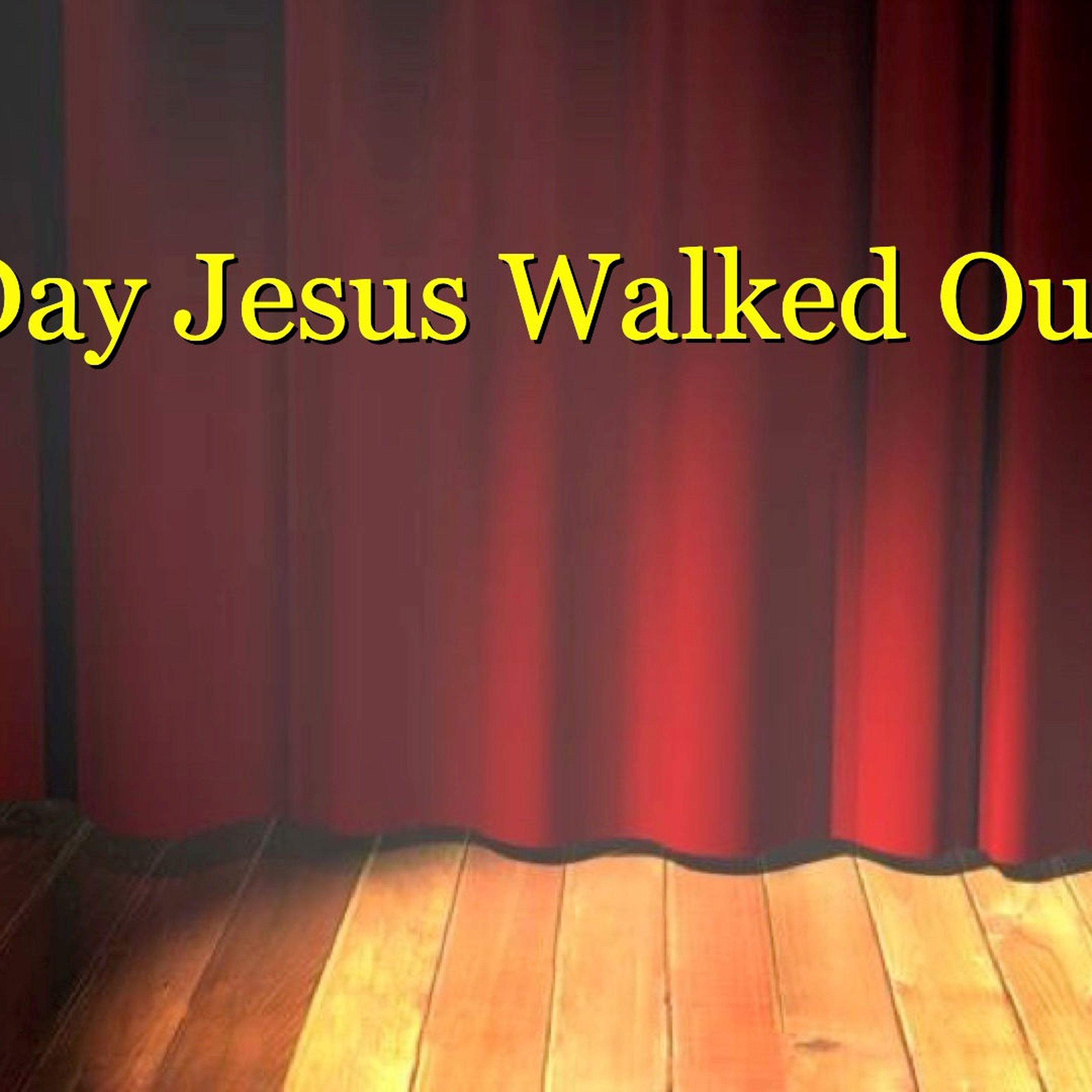 The Day Jesus Walked Out