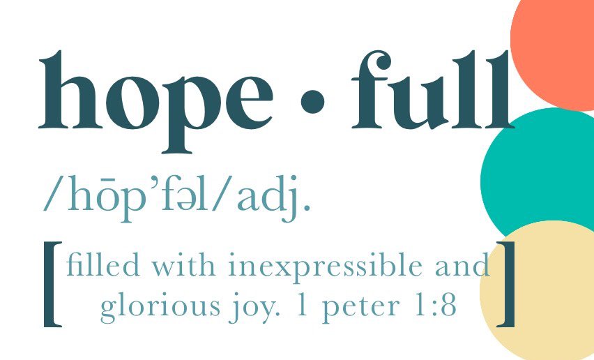 hope-full: filled with inexpressible and glorious joy. 1 Peter 1:8