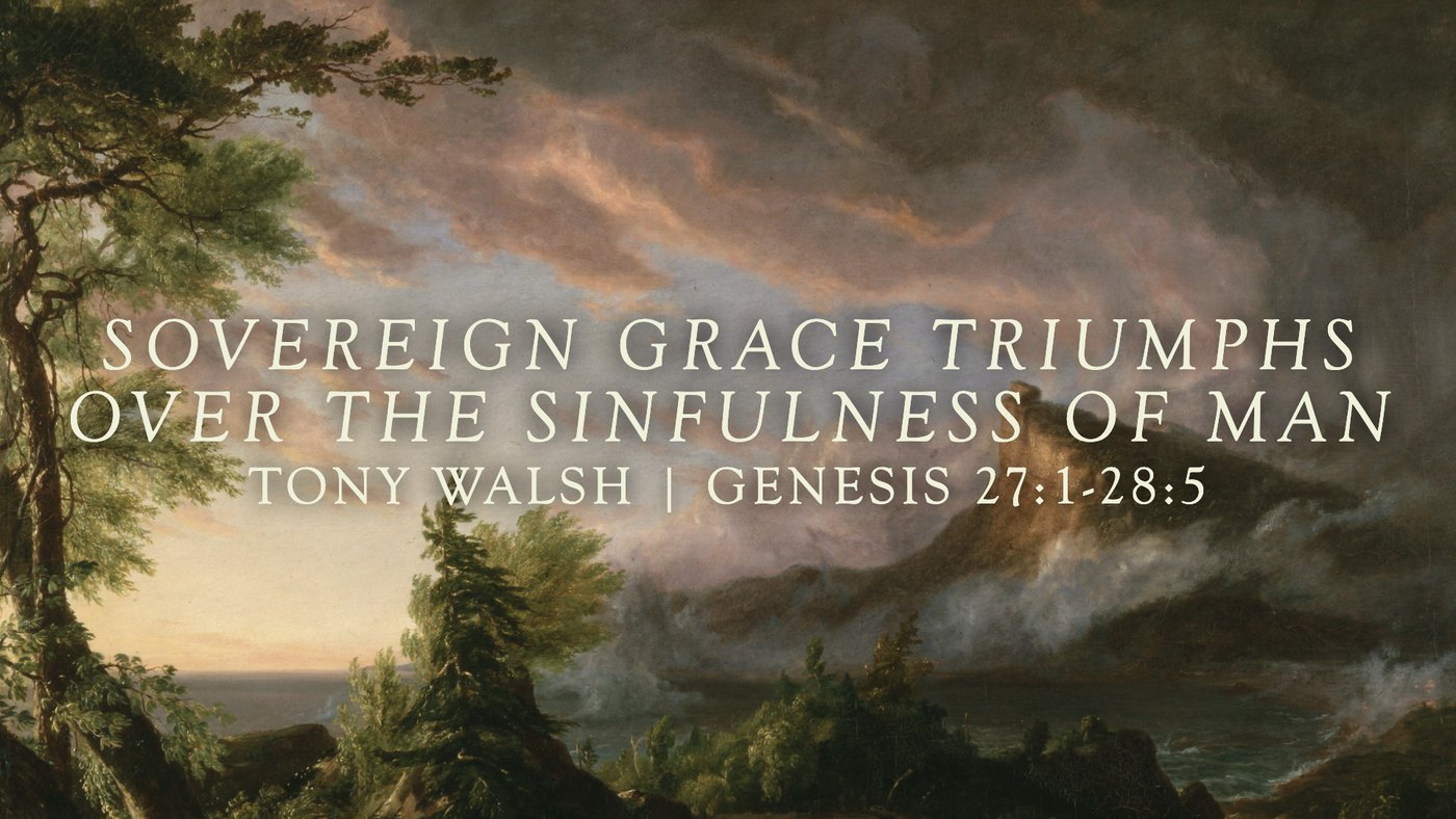 Sovereign Grace Triumphs Over the Sinfulness of Man | Tony Walsh | Genesis 27:1–28:5