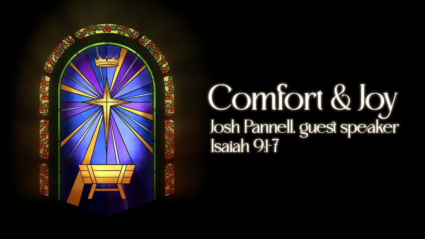 Comfort and Joy | Josh Pannell, guest speaker | Isaiah 9:1-7