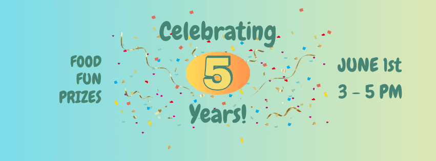 Celebrating 5 years! Food, fun & prizes. June 1st, 3 - 5 pm