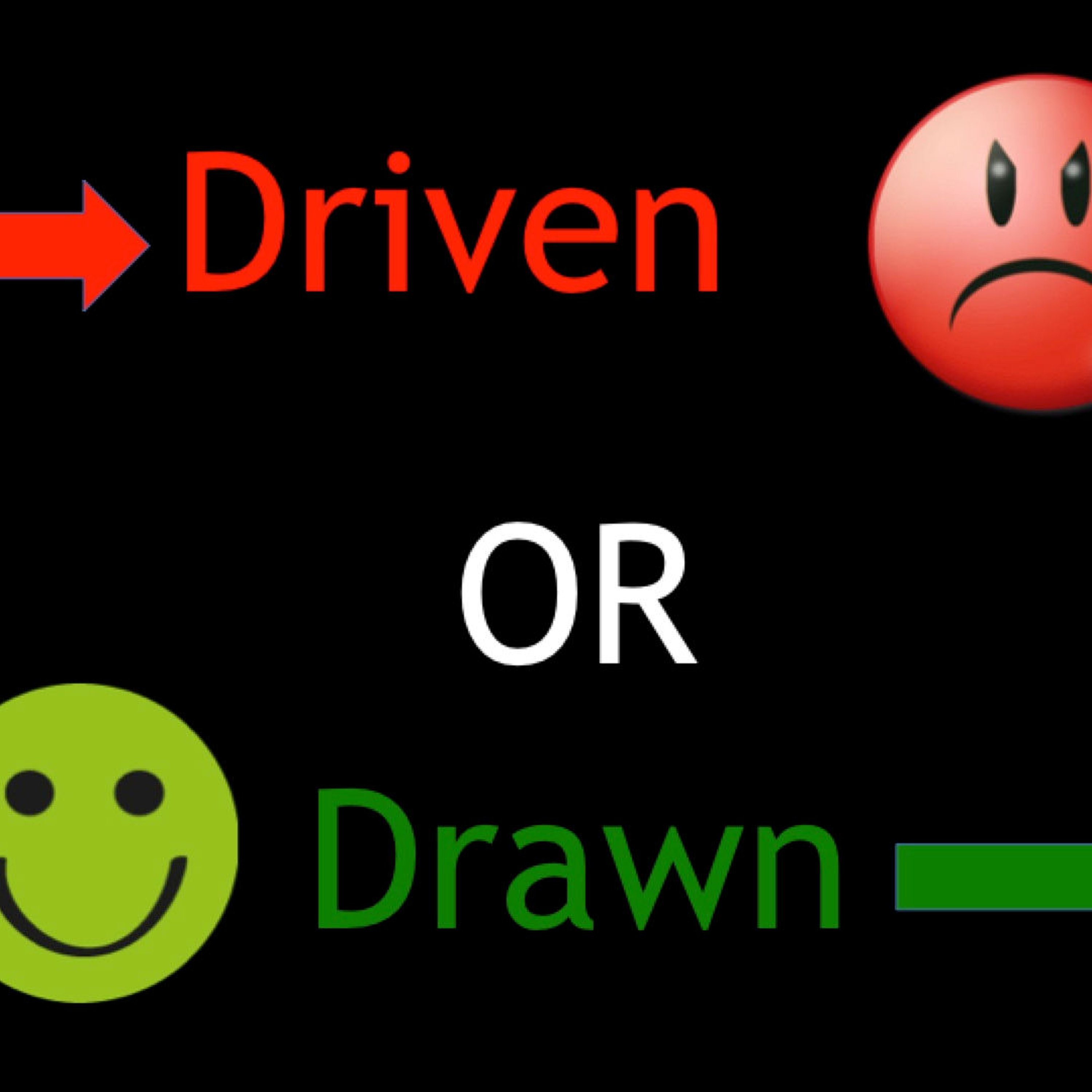 Driven or Drawn