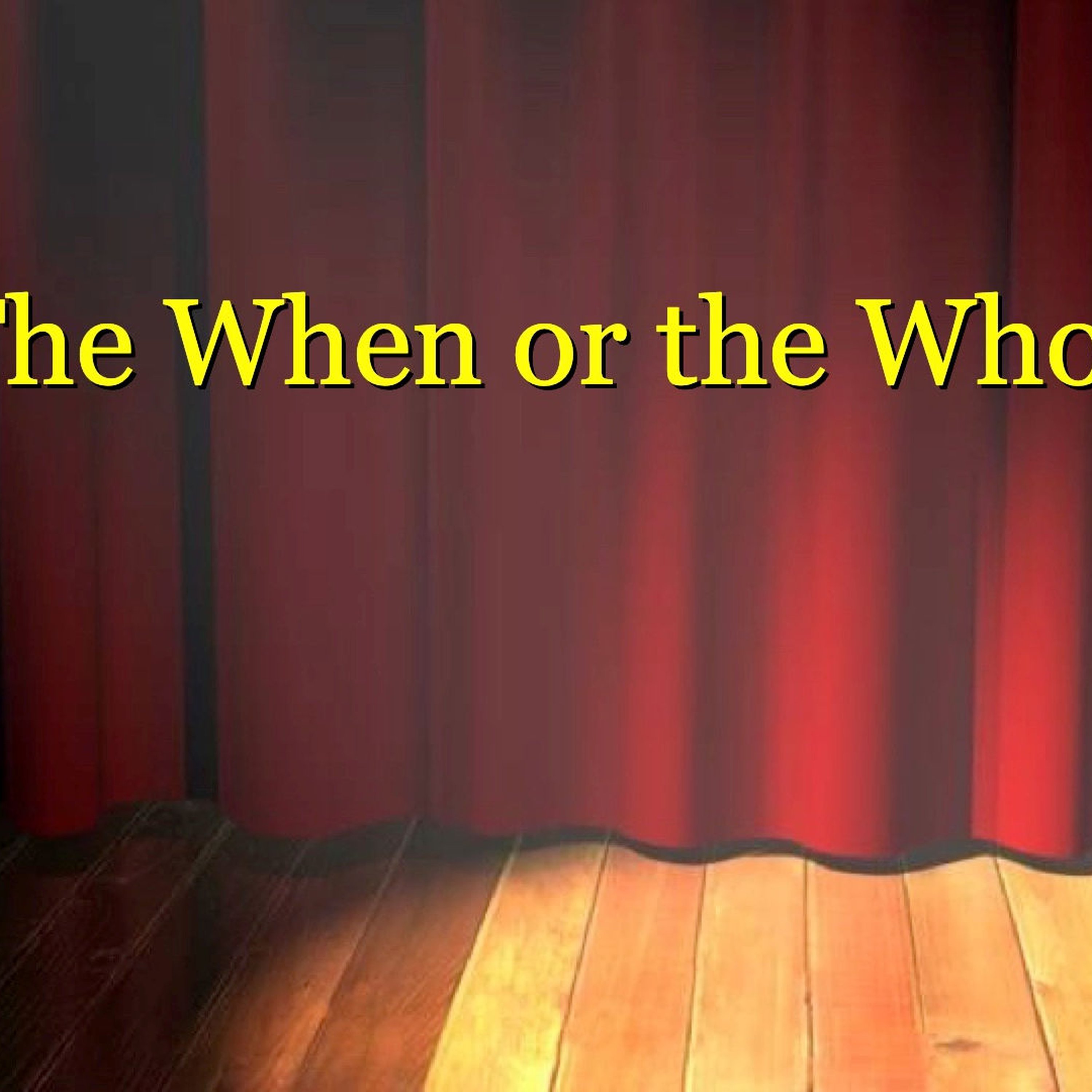 The When or The Who?