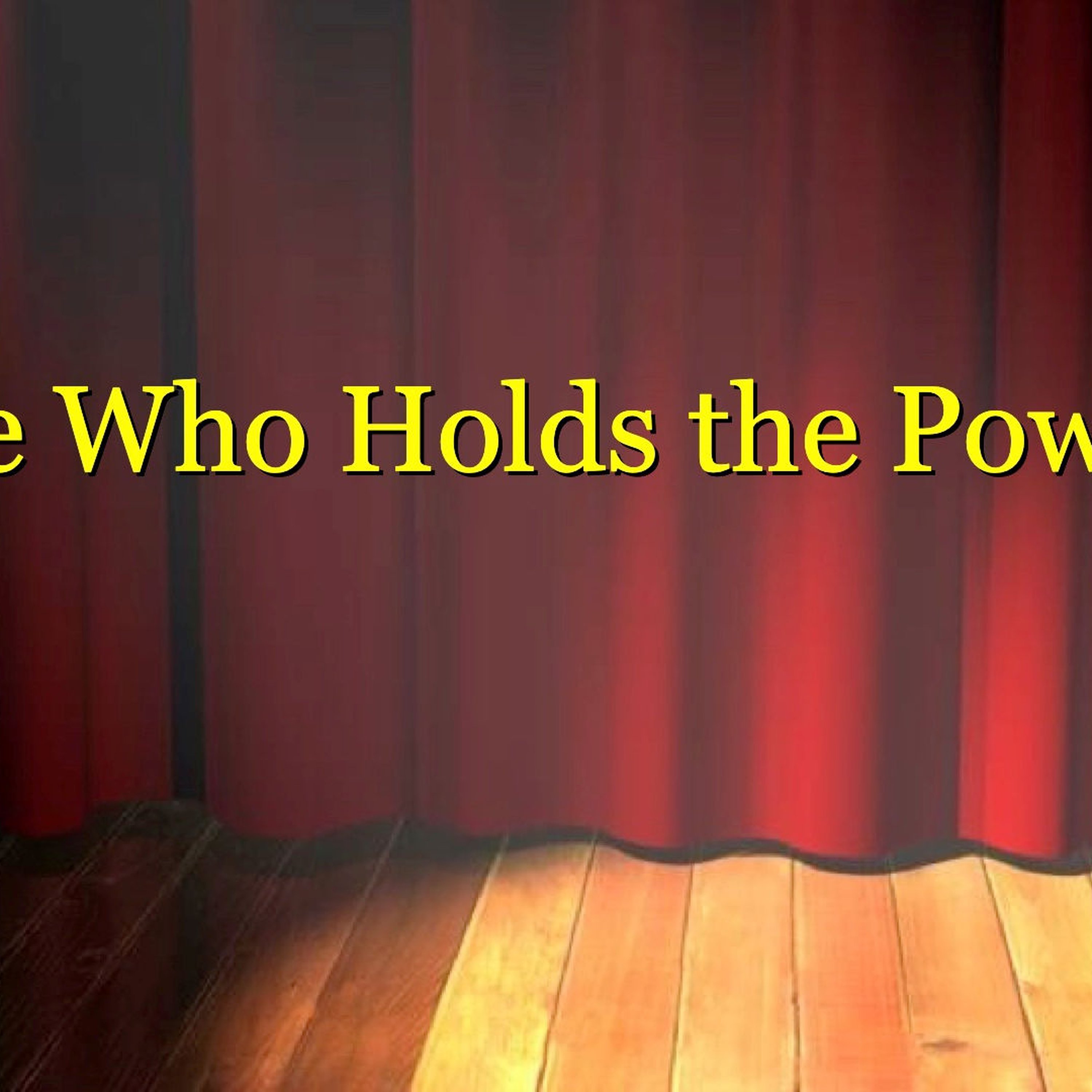 He Who Holds the Power