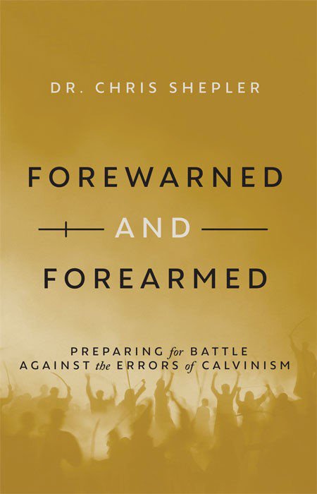 Preparing for battle against the errors of Calvinism - by Dr. Chris Shepler