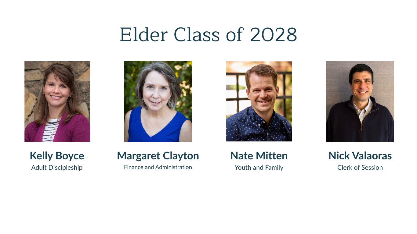 Elder Class of 2028: Kelly Boyce (Adult Discipleship), Margaret Clayton (Finance & Administration), Nate Mitten (Youth and Family), and Nick Valaoras (Clerk of Session)
