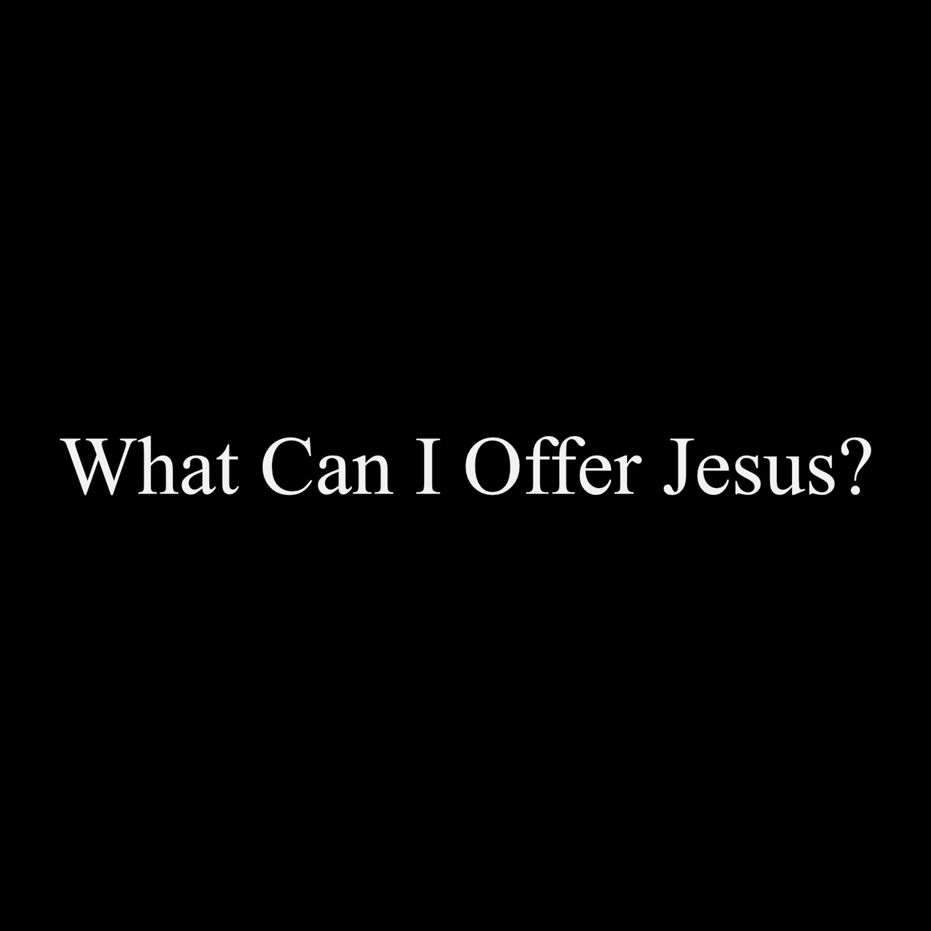2023 Christmas Part 2: What Can I Offer Jesus?