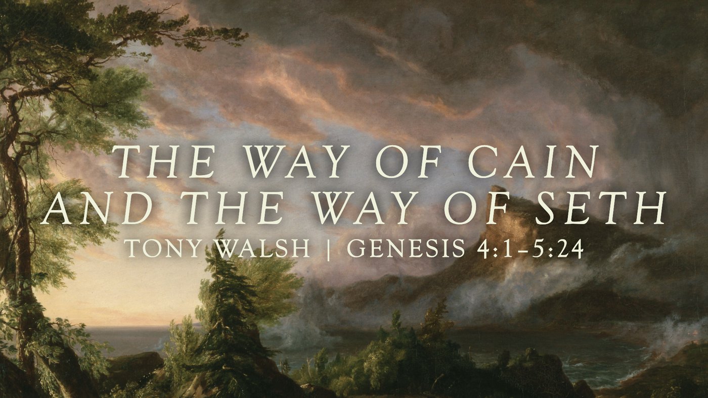 The Way of Cain and the Way of Seth | Tony Walsh | Genesis 4:1–5:24