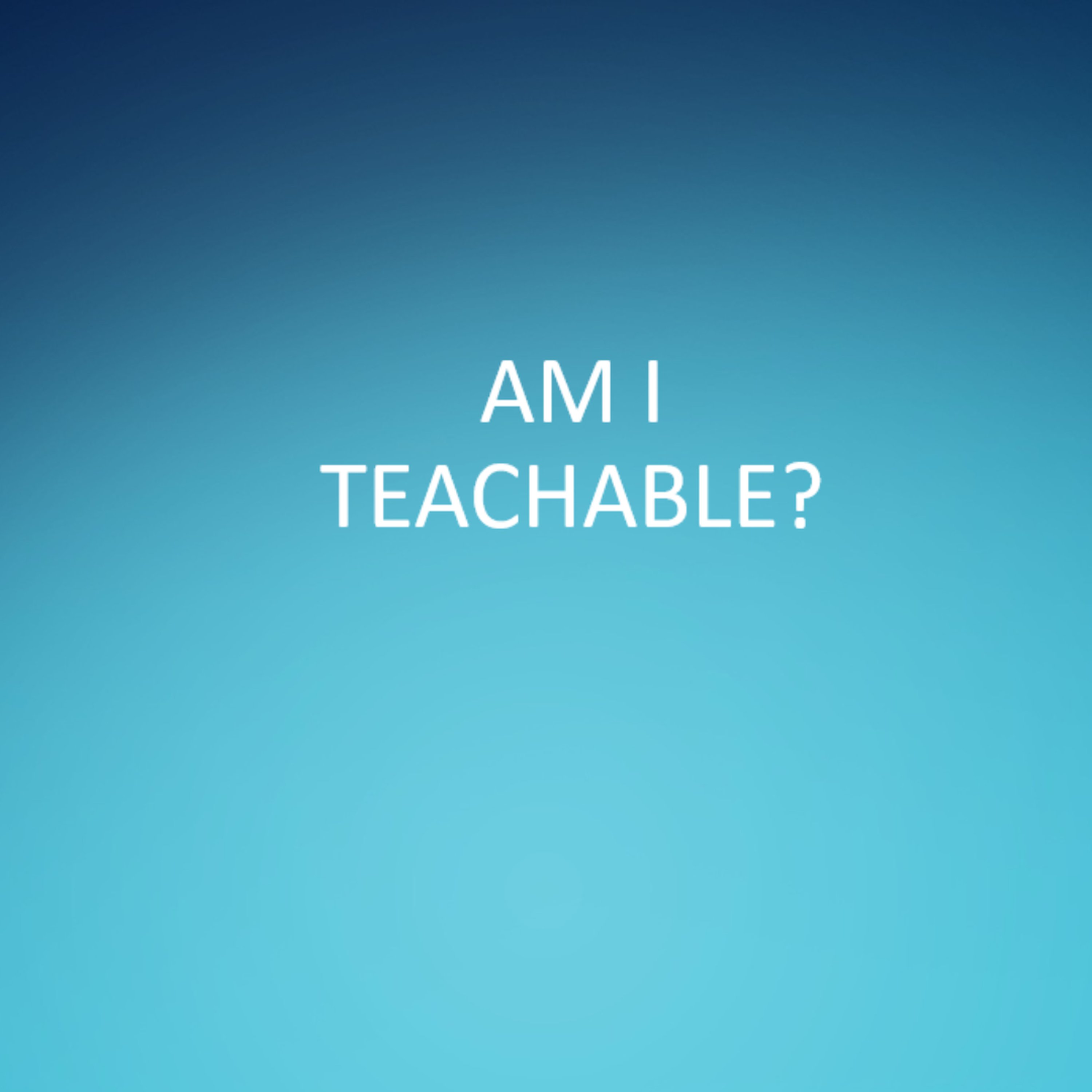 Am I Teachable?