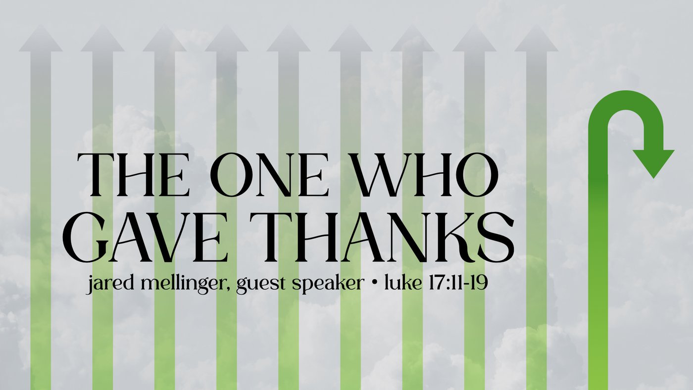 The One Who Gave Thanks | Jared Mellinger, guest speaker | Luke 17:11–19